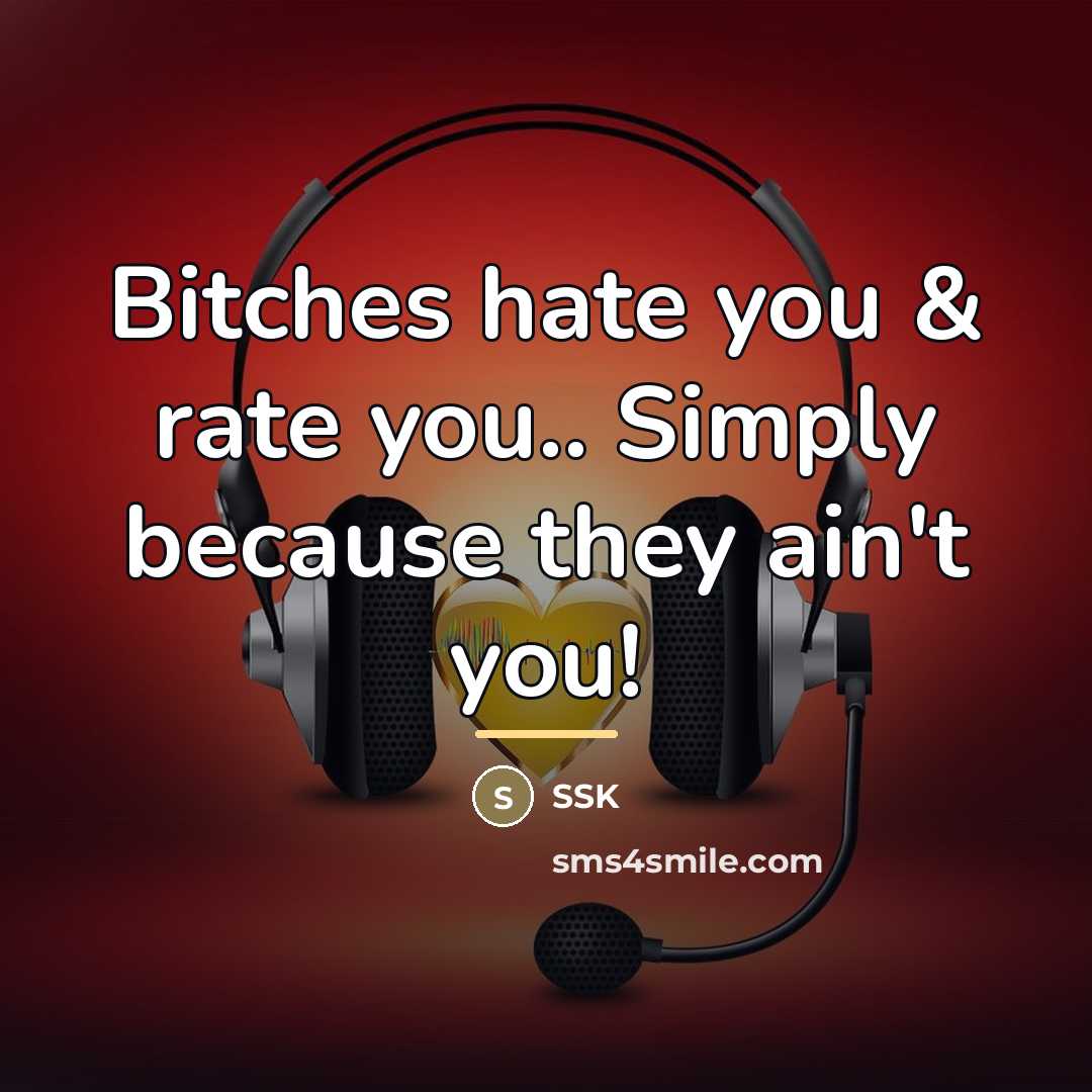 “Bitches hate you & rate you.. Simply because they ain't…” quote by Ssk