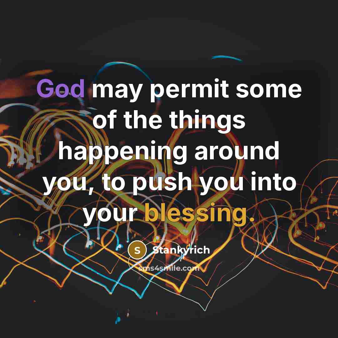 “God may permit some of the things happening around you, to push you into your blessing.” quote by Stankyrich