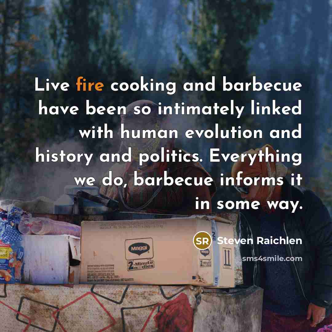 “Live fire cooking and barbecue have been so intimately linked…” quote by Steven Raichlen