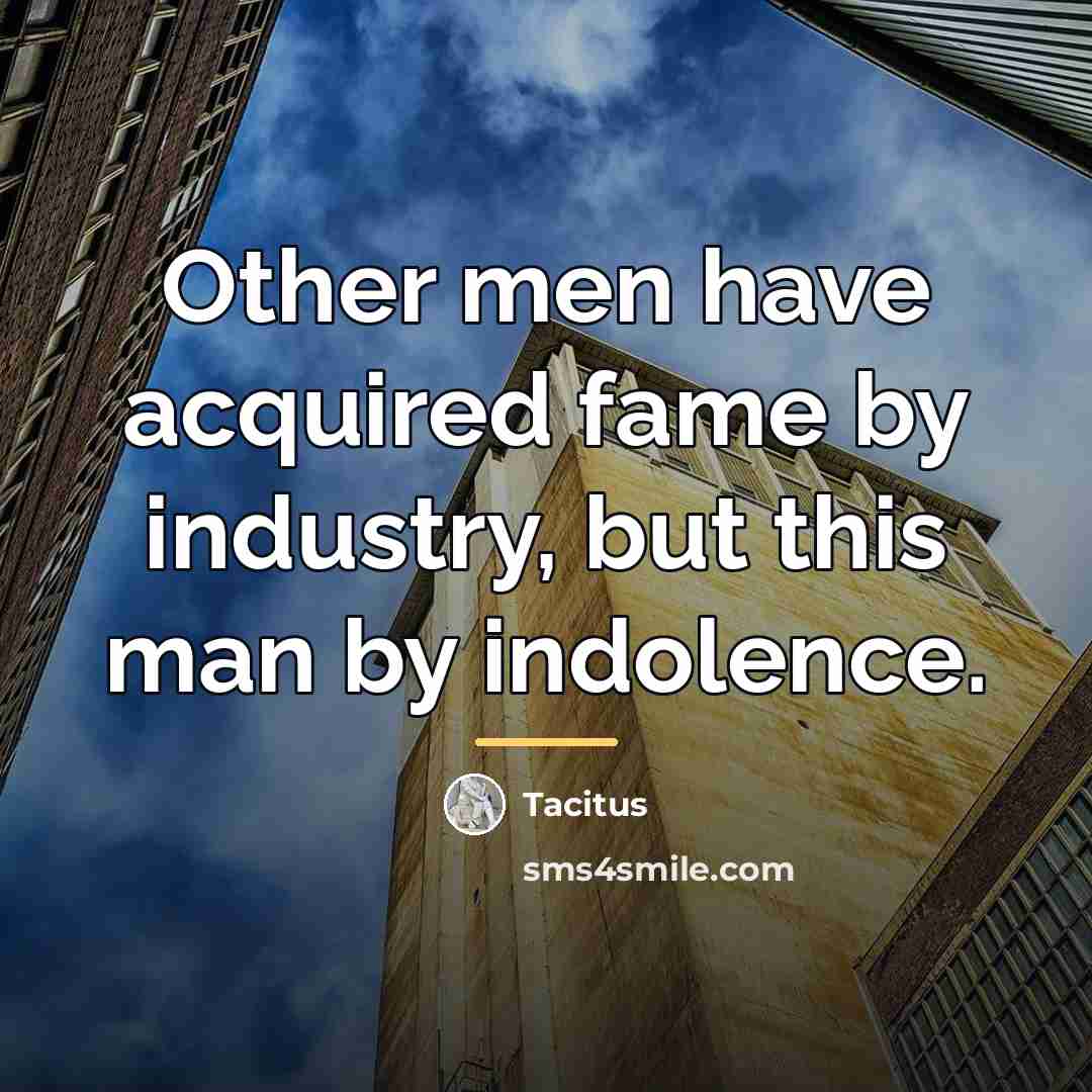 “Other men have acquired fame by industry, but this man…” quote by Tacitus