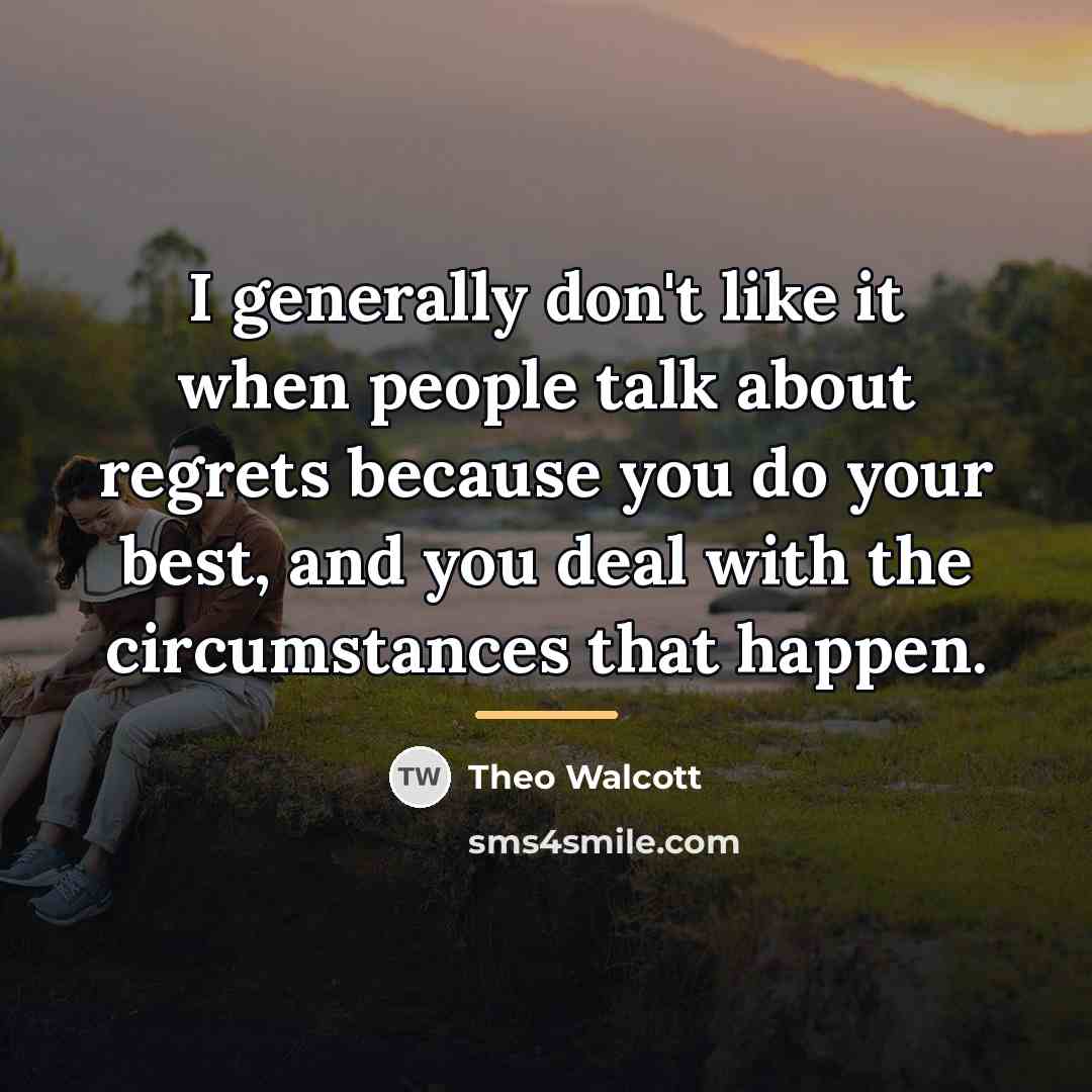 “I generally don't like it when people talk about regrets…” quote by Theo Walcott