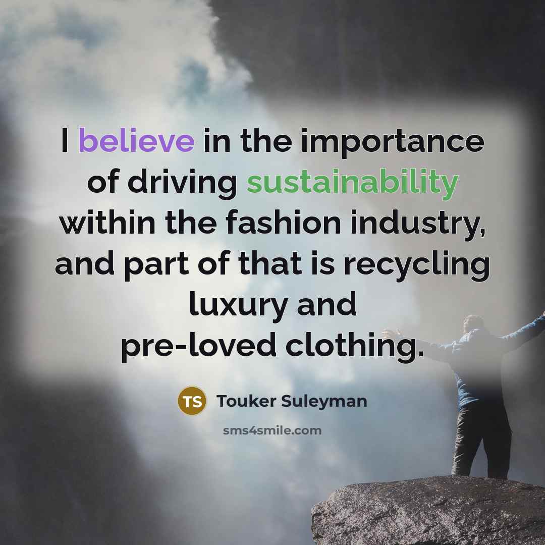 “I believe in the importance of driving sustainability within the…” quote by Touker Suleyman