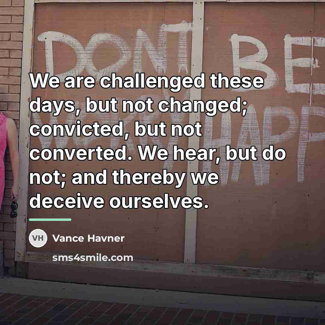 “We are challenged these days, but not changed; convicted, but…” quote by Vance Havner