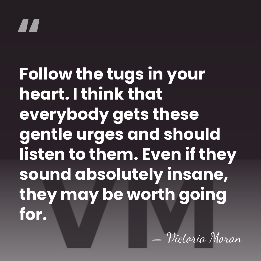 Follow the tugs in your heart. I think that everybody gets these&hellip; - Victoria Moran