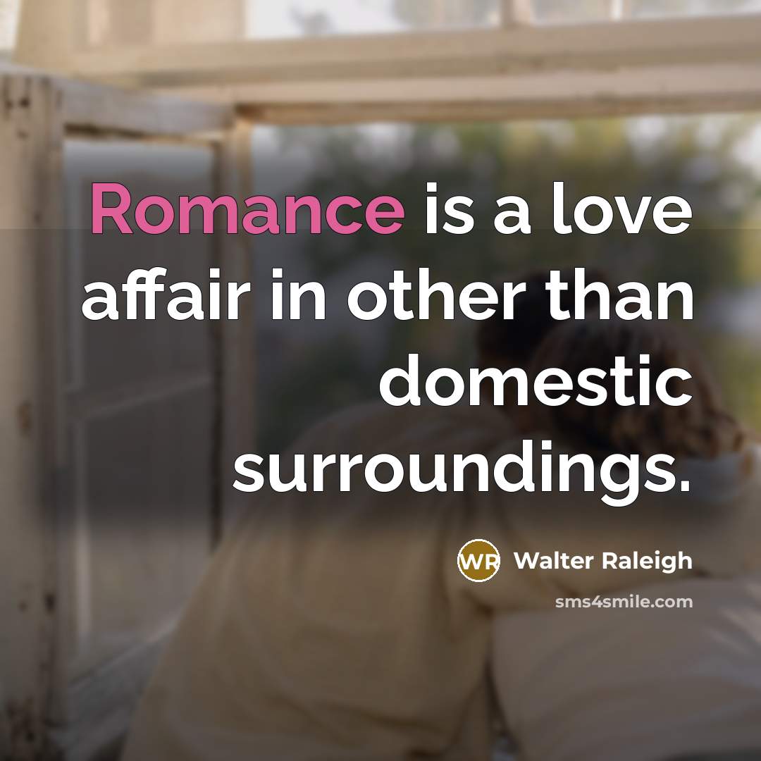 “Romance is a love affair in other than domestic surroundings.…” quote by Walter Raleigh