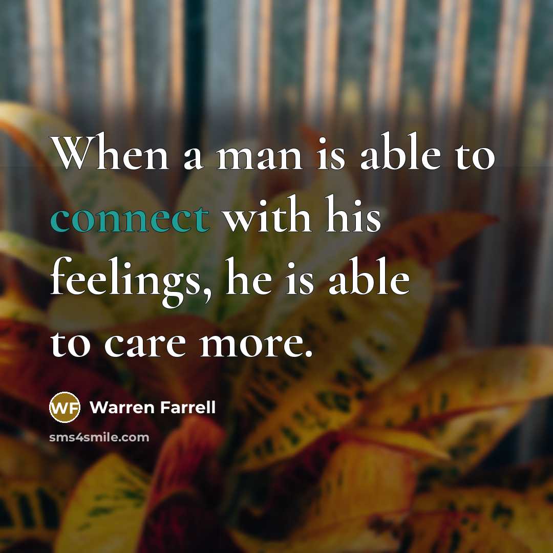 “When a man is able to connect with his feelings,…” quote by Warren Farrell