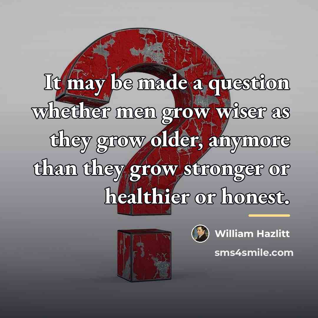 “It may be made a question whether men grow wiser…” quote by William Hazlitt