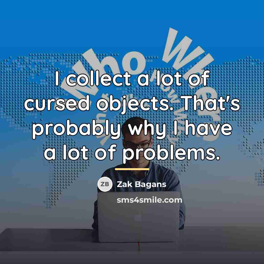 “I collect a lot of cursed objects. That's probably why…” quote by Zak Bagans