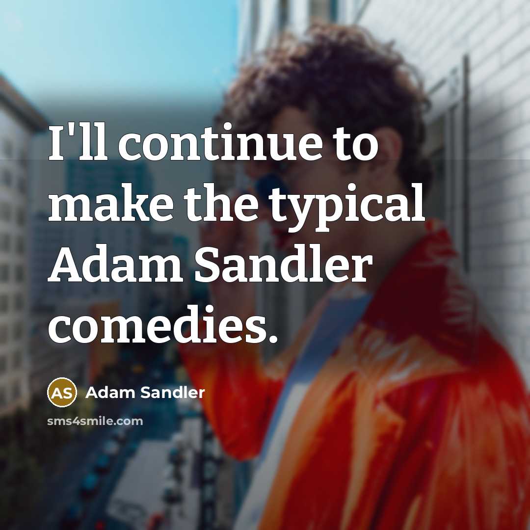 “I'll continue to make the typical Adam Sandler comedies.…” quote by Adam Sandler