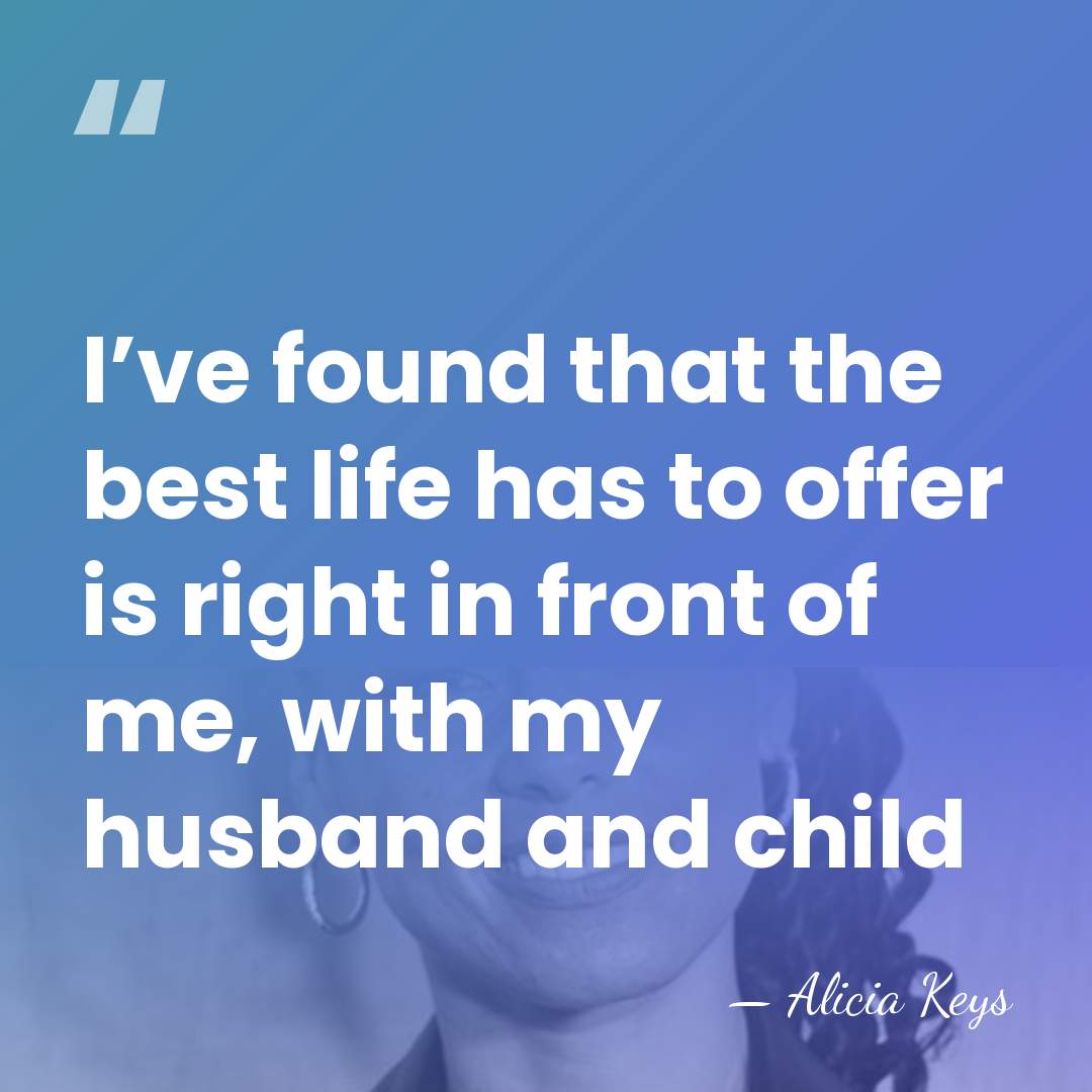 I’ve found that the best life has to offer is right in&hellip; - Alicia Keys