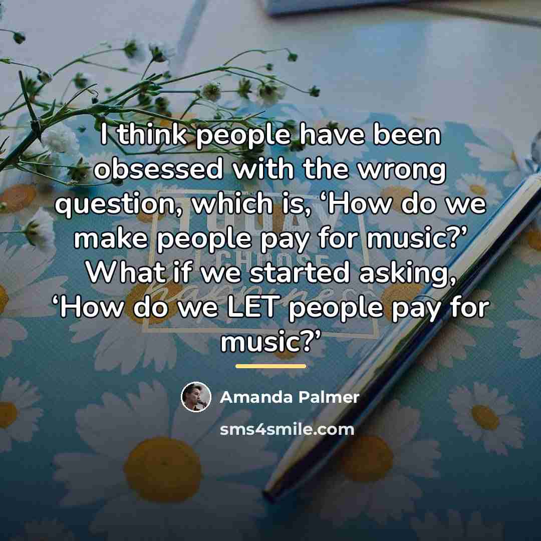 “I think people have been obsessed with the wrong question,…” quote by Amanda Palmer