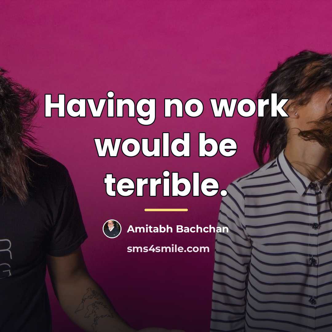 “Having no work would be terrible.…” quote by Amitabh Bachchan