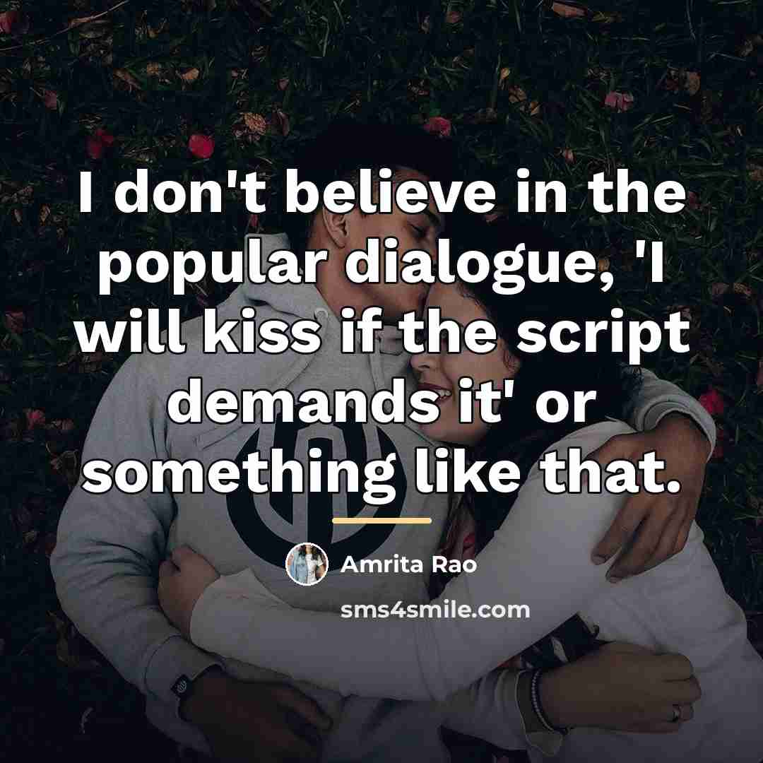 “I don't believe in the popular dialogue, 'I will kiss…” quote by Amrita Rao