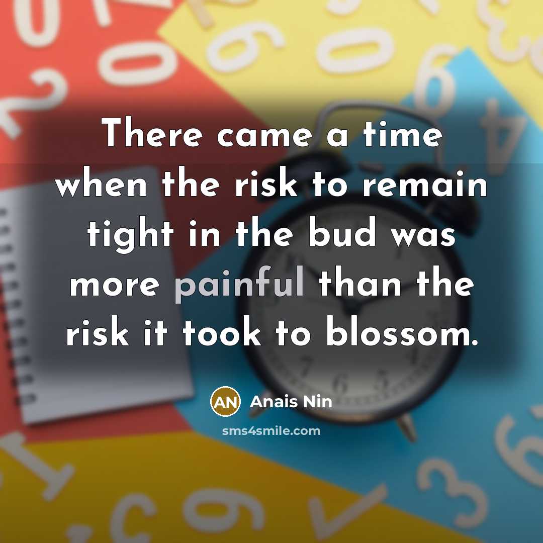 “There came a time when the risk to remain tight…” quote by Anais Nin