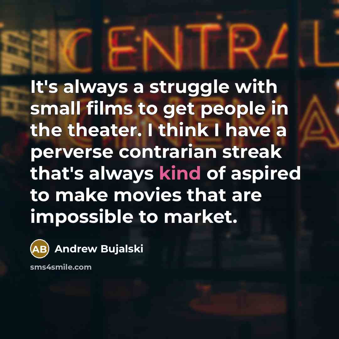 “It's always a struggle with small films to get people…” quote by Andrew Bujalski