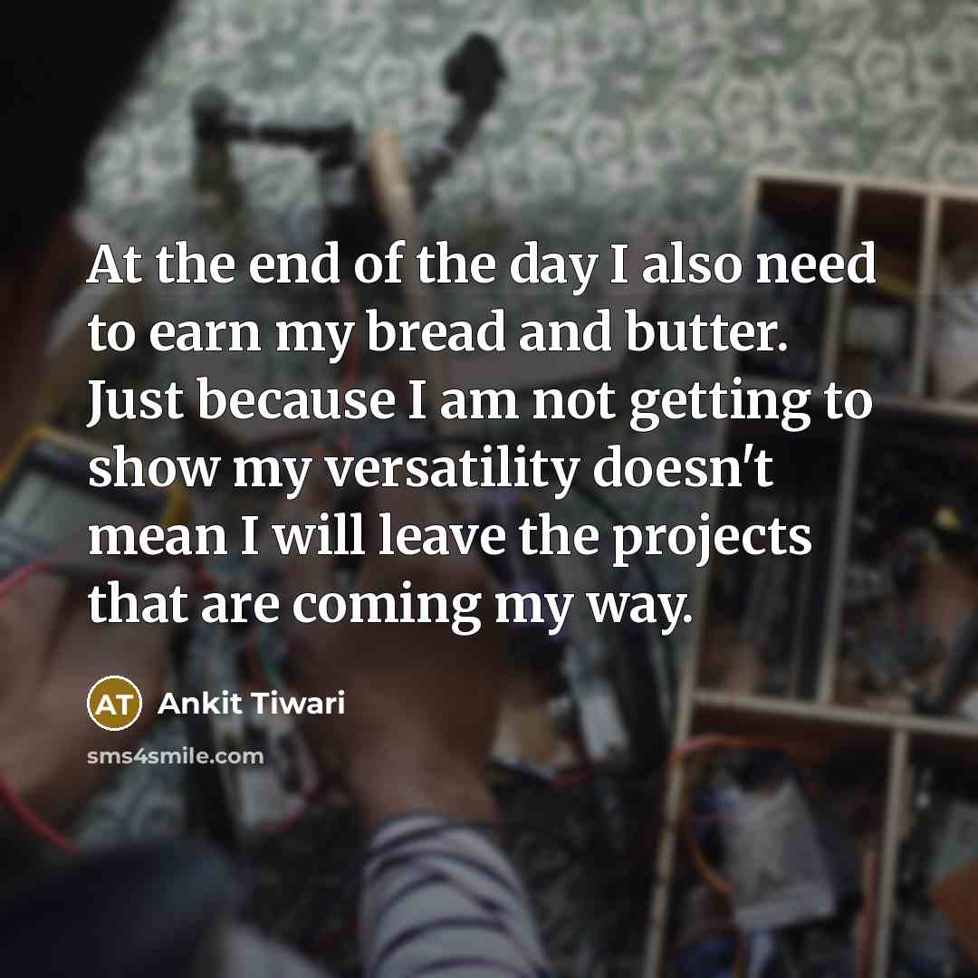 “At the end of the day I also need to…” quote by Ankit Tiwari