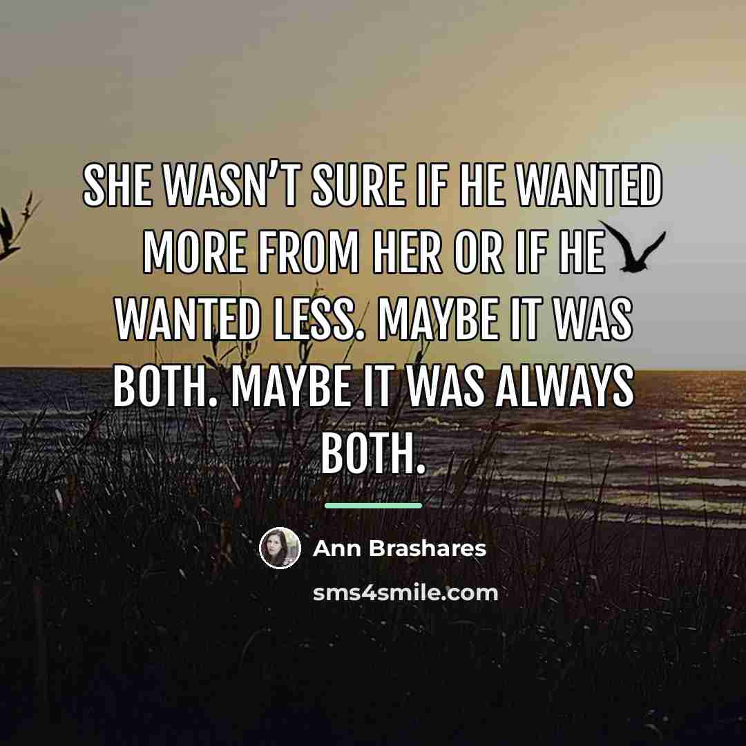 “She wasn’t sure if he wanted more from her or…” quote by Ann Brashares