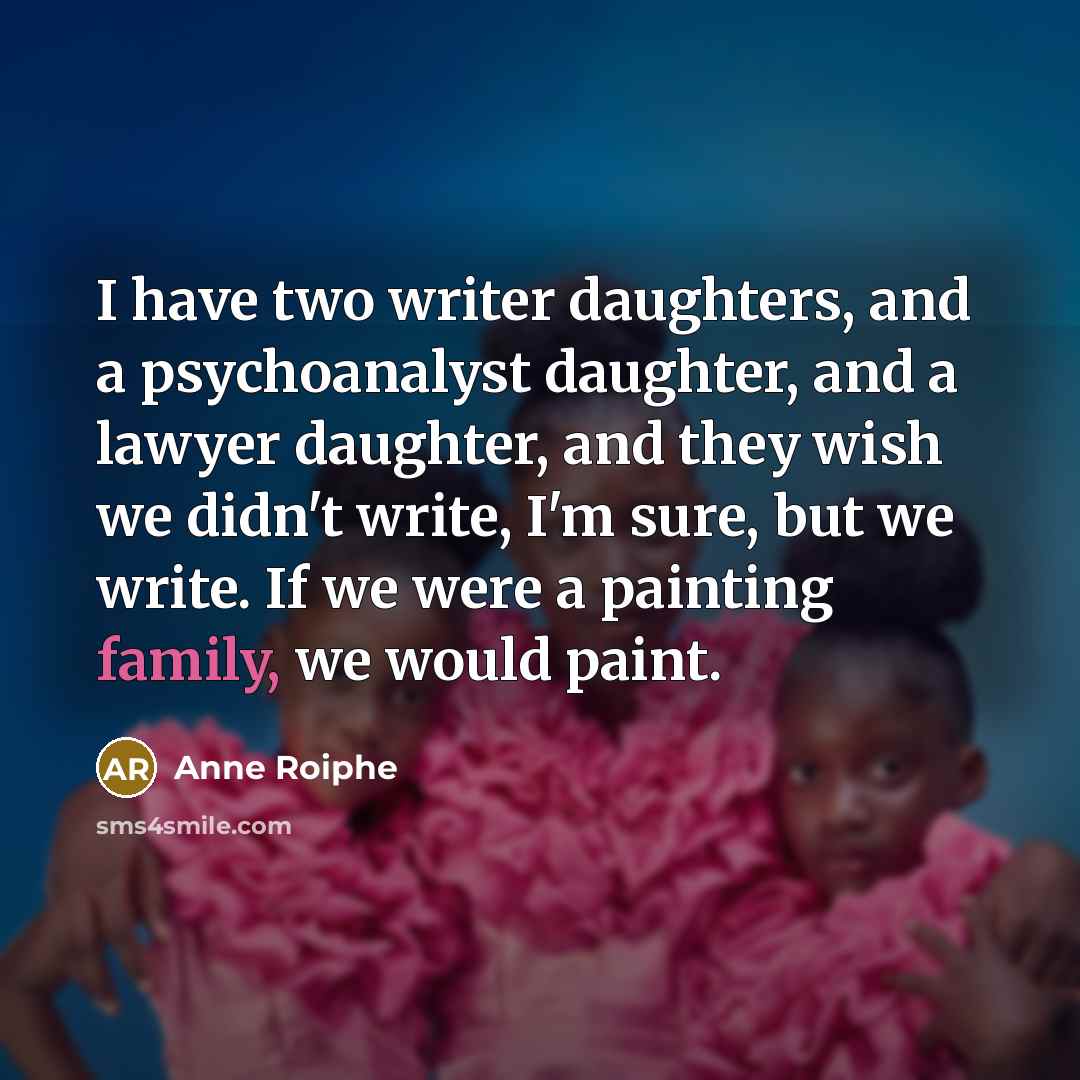 “I have two writer daughters, and a psychoanalyst daughter, and…” quote by Anne Roiphe