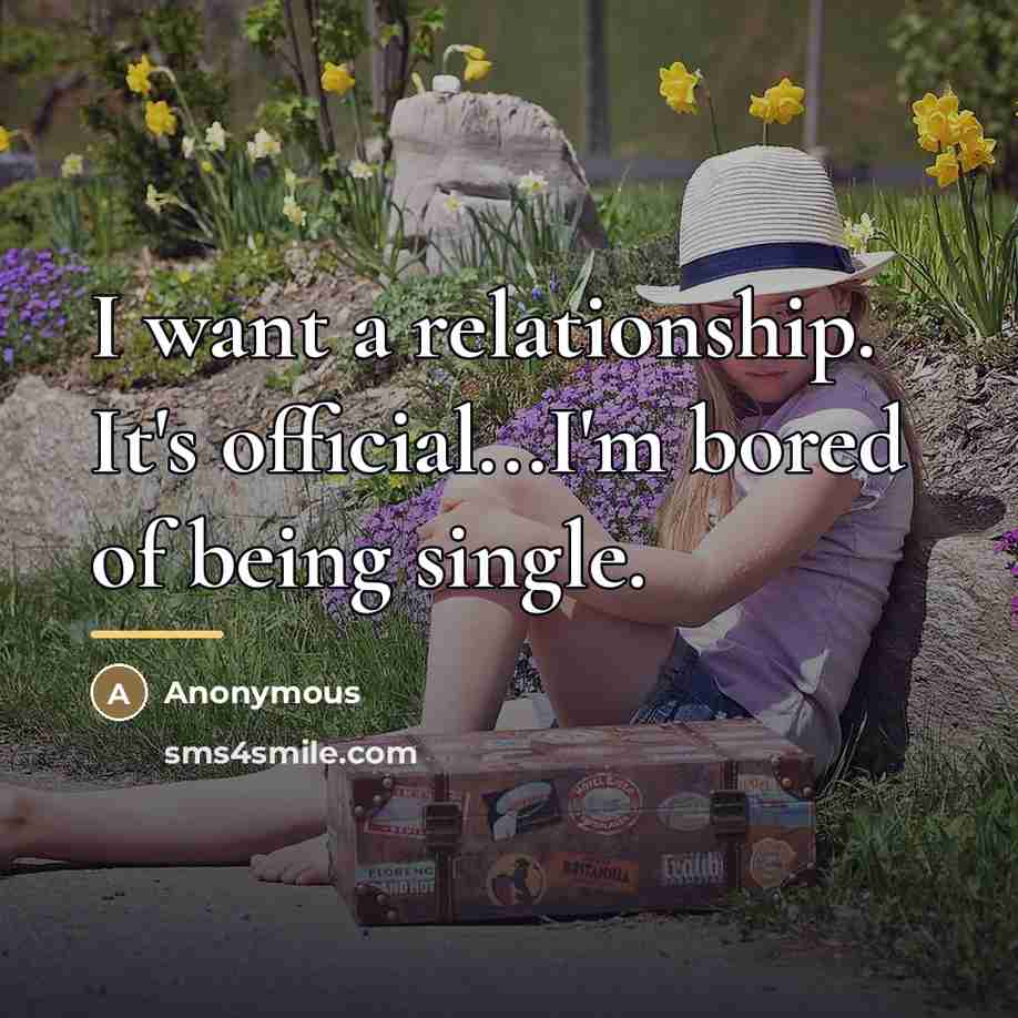 “I want a relationship. It's official...I'm bored of being single.…” quote by Anonymous