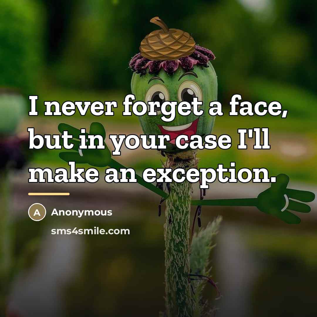 “I never forget a face, but in your case I'll…” quote by Anonymous