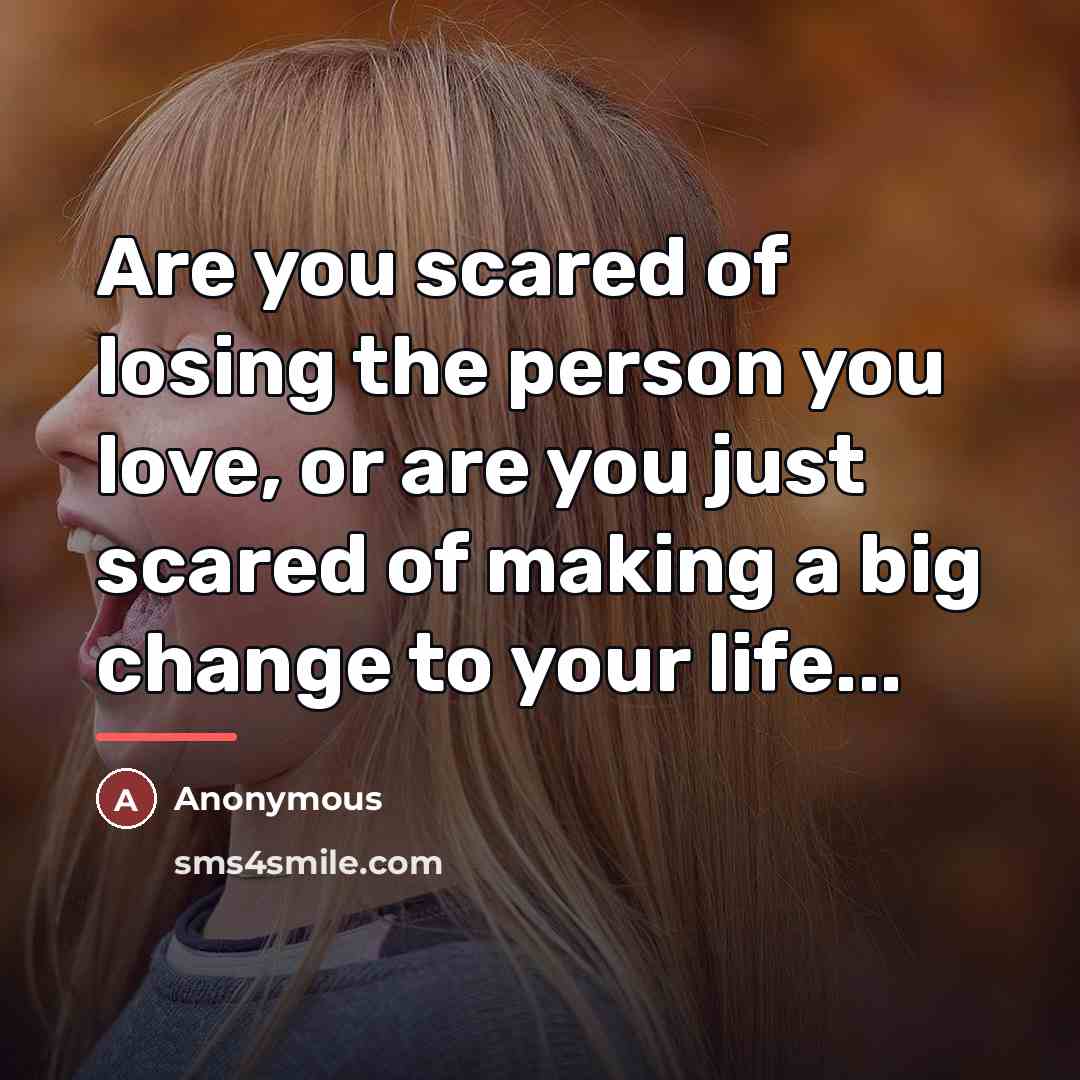“Are you scared of losing the person you love, or…” quote by Anonymous