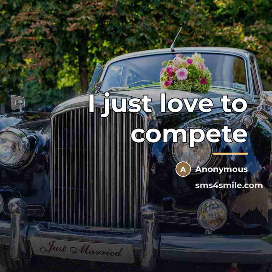 “I just love to compete…” quote by Anonymous