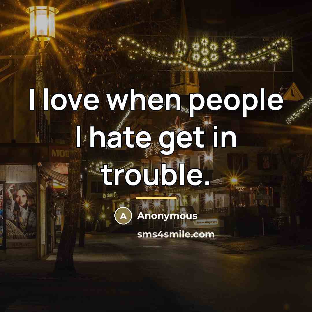 “I love when people I hate get in trouble.…” quote by Anonymous