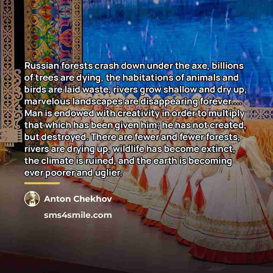 “Russian forests crash down under the axe, billions of trees…” quote by Anton Chekhov