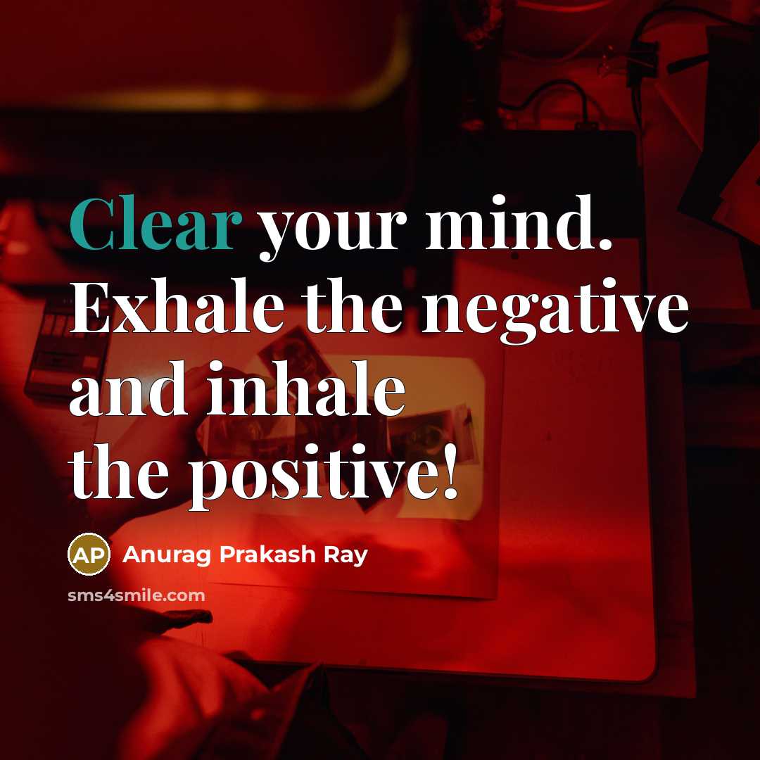 “Clear your mind. Exhale the negative and inhale the positive!…” quote by Anurag Prakash Ray