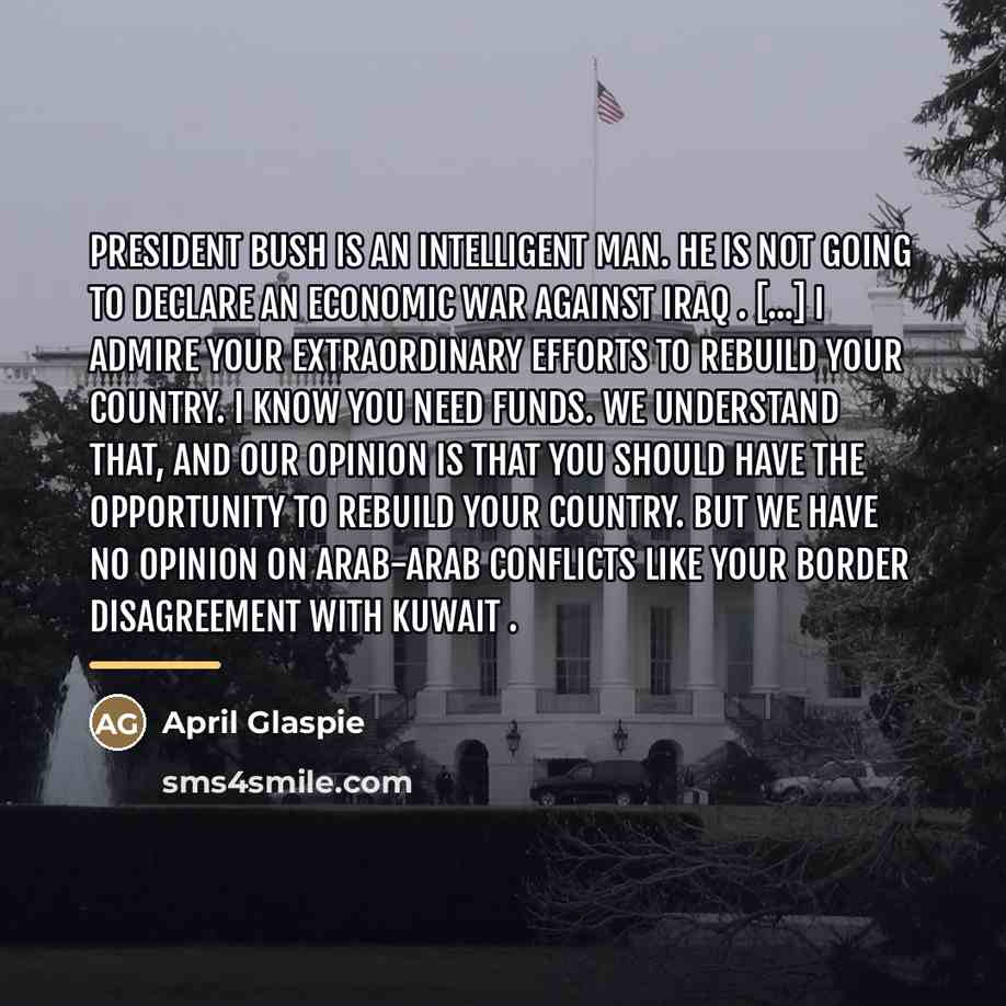 “President Bush is an intelligent man. He is not going…” quote by April Glaspie