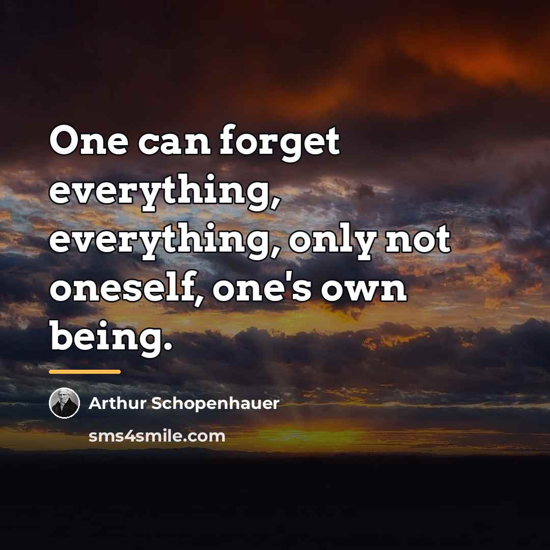 “One can forget everything, everything, only not oneself, one's own…” quote by Arthur Schopenhauer