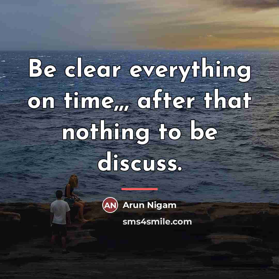 “Be clear everything on time,,, after that nothing to be…” quote by Arun Nigam
