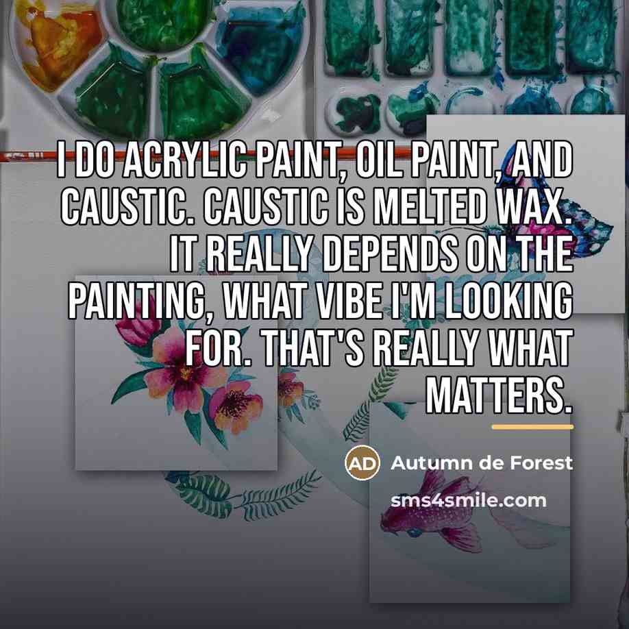“I do acrylic paint, oil paint, and caustic. Caustic is…” quote by Autumn de Forest