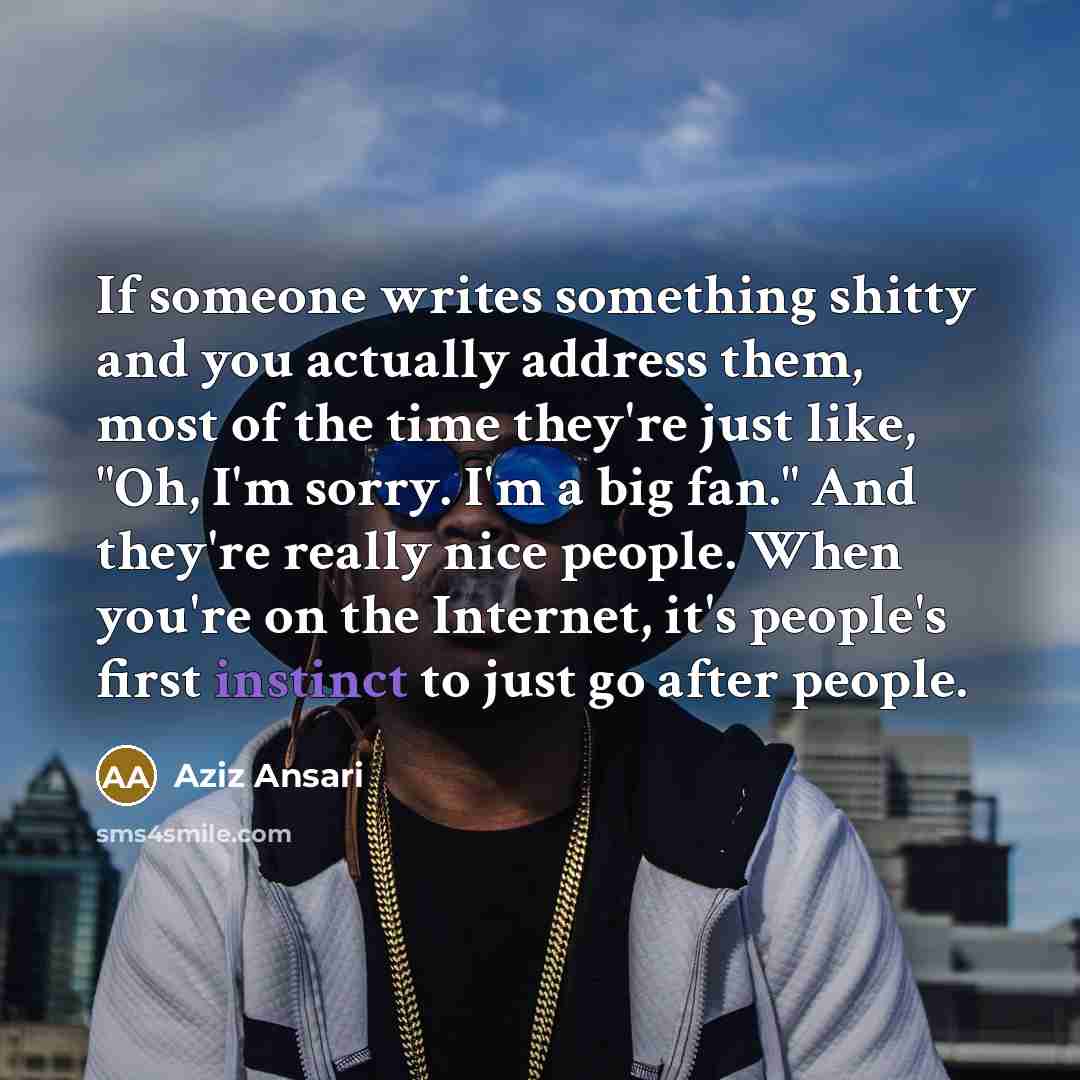 “If someone writes something shitty and you actually address them,…” quote by Aziz Ansari