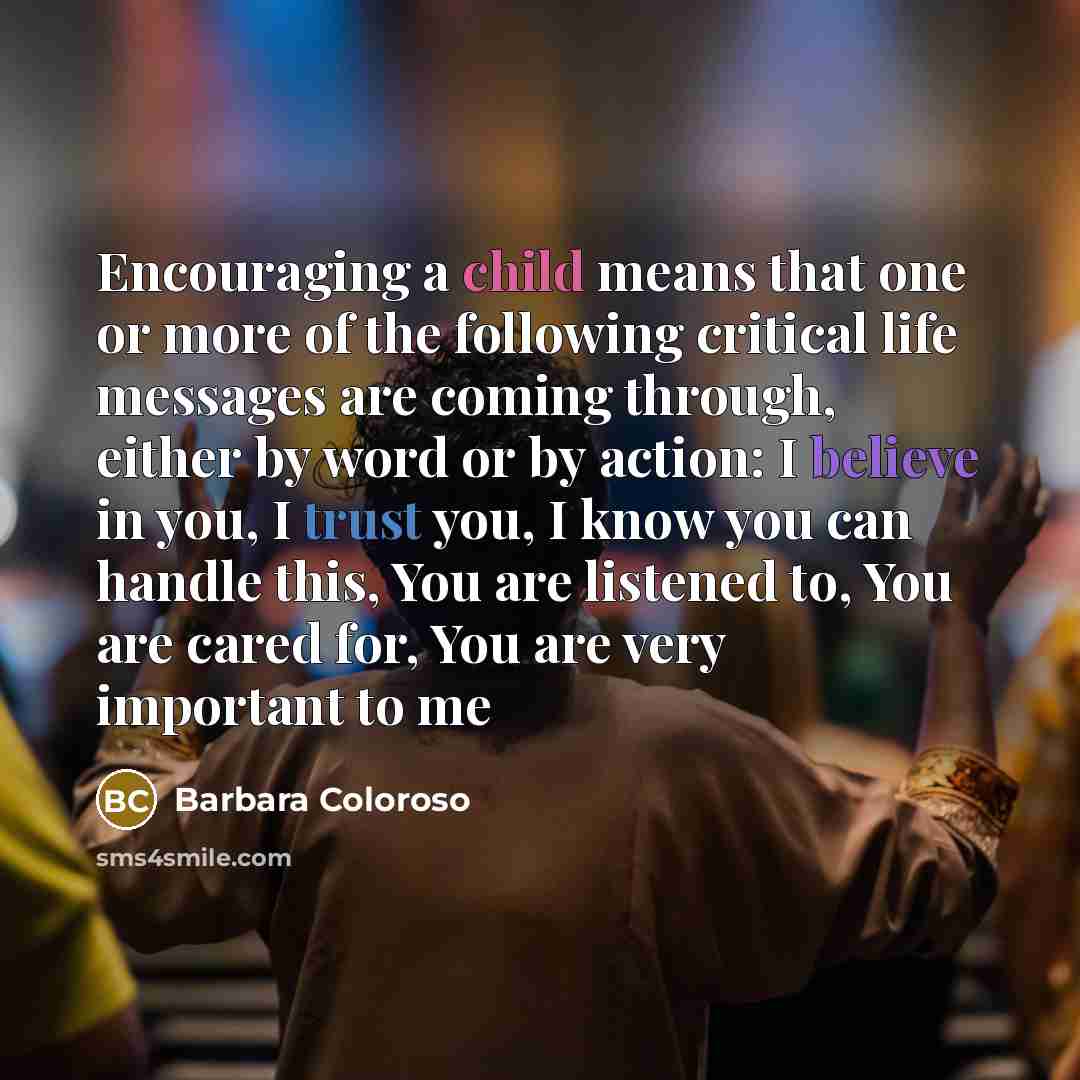 “Encouraging a child means that one or more of the…” quote by Barbara Coloroso