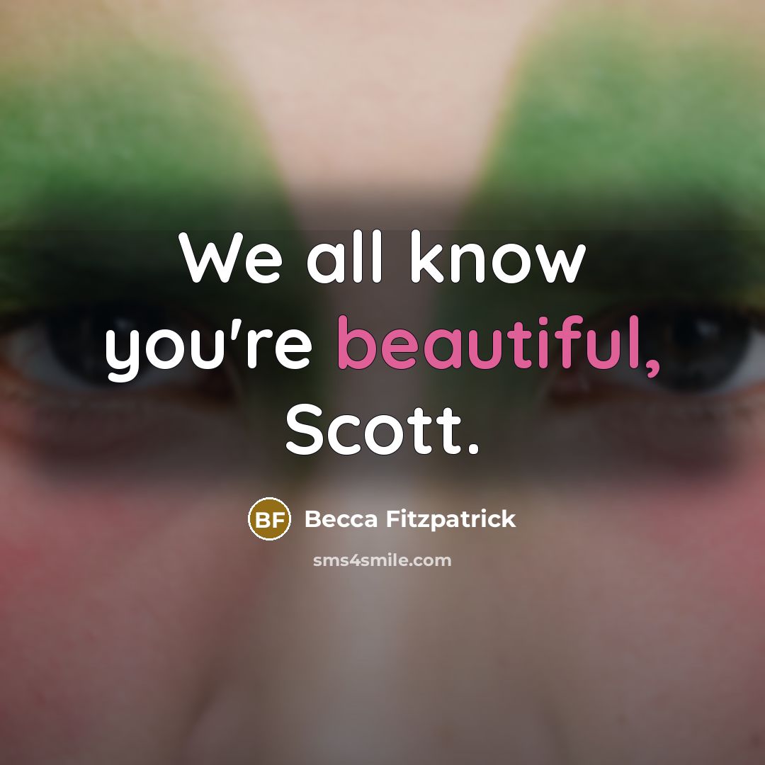 “We all know you're beautiful, Scott.…” quote by Becca Fitzpatrick