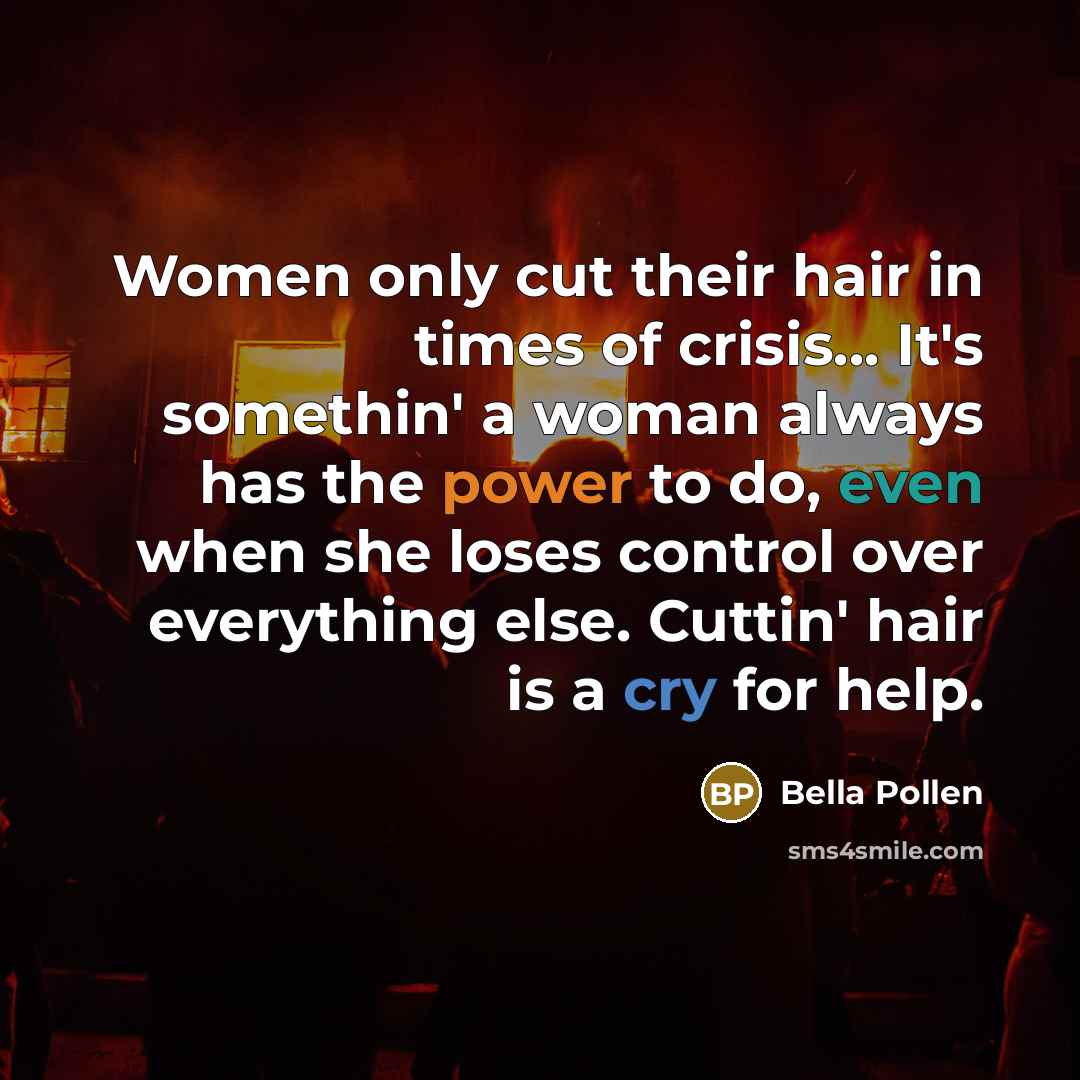 “Women only cut their hair in times of crisis... It's…” quote by Bella Pollen