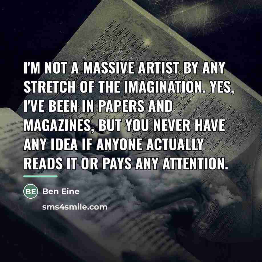 “I'm not a massive artist by any stretch of the…” quote by Ben Eine