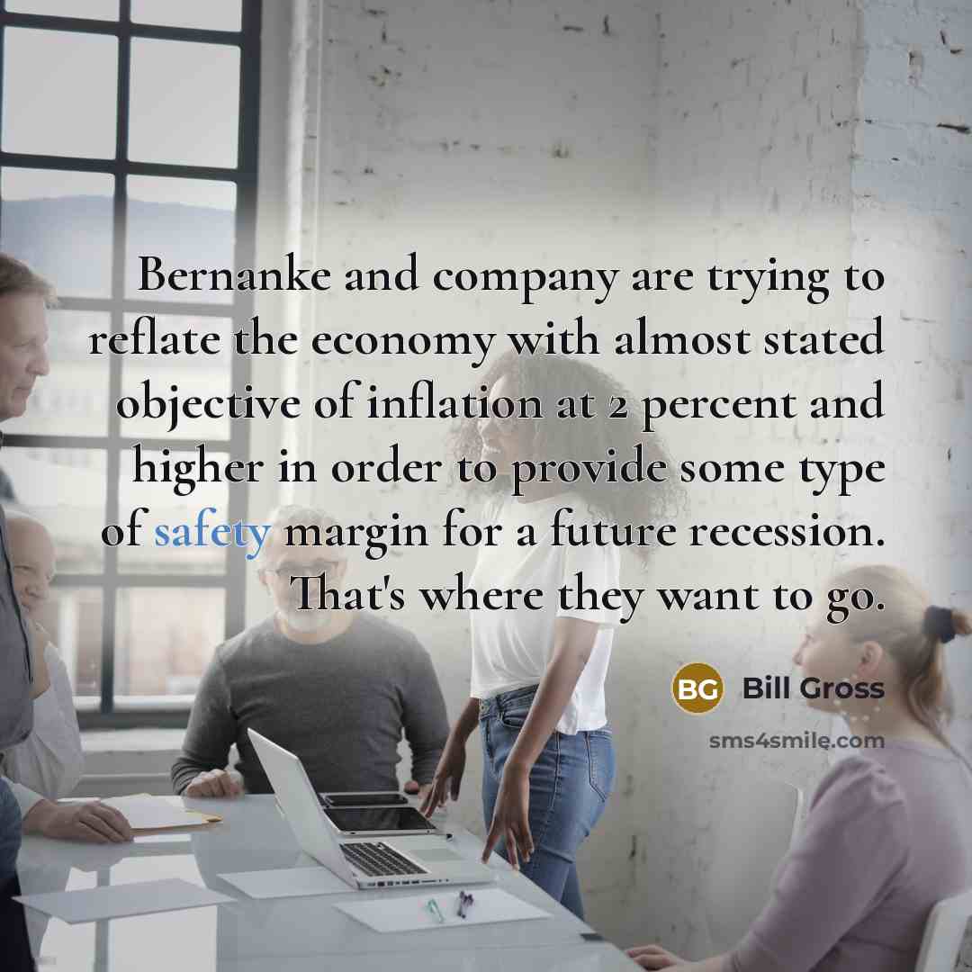 “Bernanke and company are trying to reflate the economy with…” quote by Bill Gross