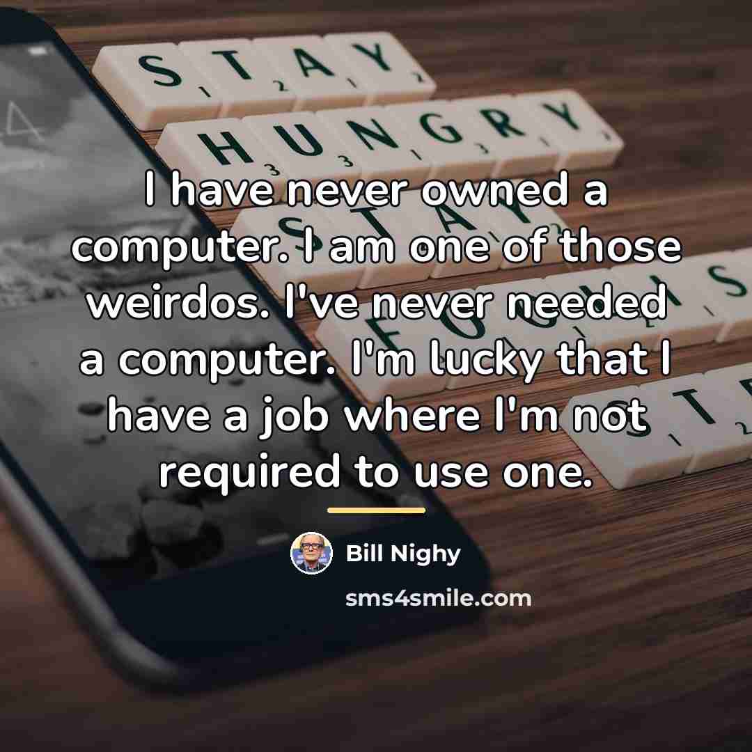 “I have never owned a computer. I am one of…” quote by Bill Nighy