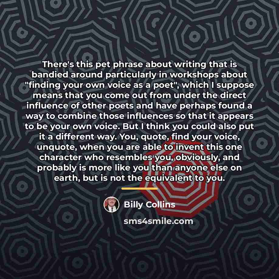 “There's this pet phrase about writing that is bandied around…” quote by Billy Collins