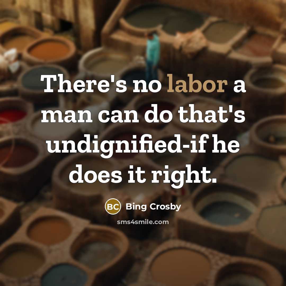 “There's no labor a man can do that's undignified-if he…” quote by Bing Crosby