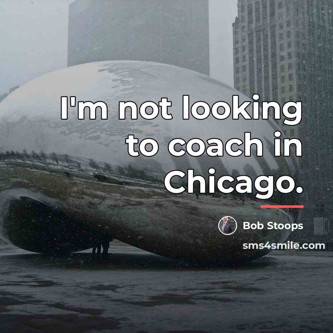“I'm not looking to coach in Chicago.…” quote by Bob Stoops