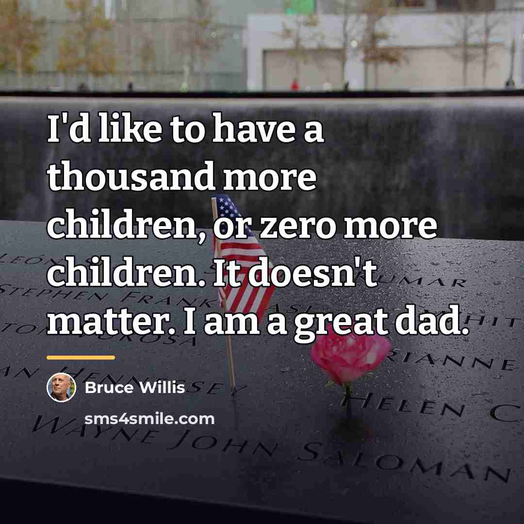 “I'd like to have a thousand more children, or zero…” quote by Bruce Willis