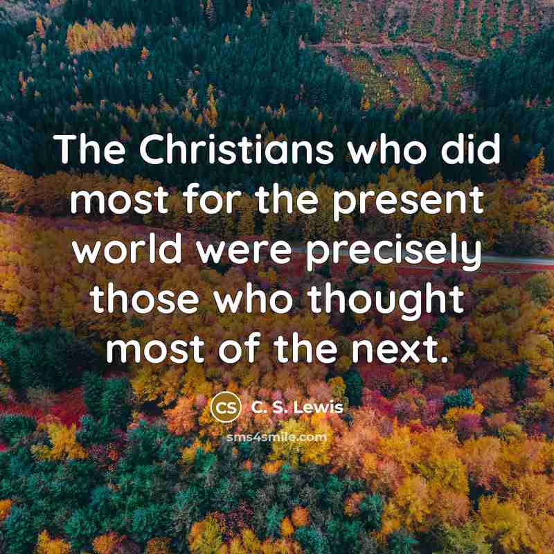 “The Christians who did most for the present world were…” quote by C. S. Lewis