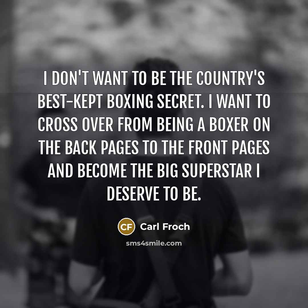 “I don't want to be the country's best-kept boxing secret.…” quote by Carl Froch
