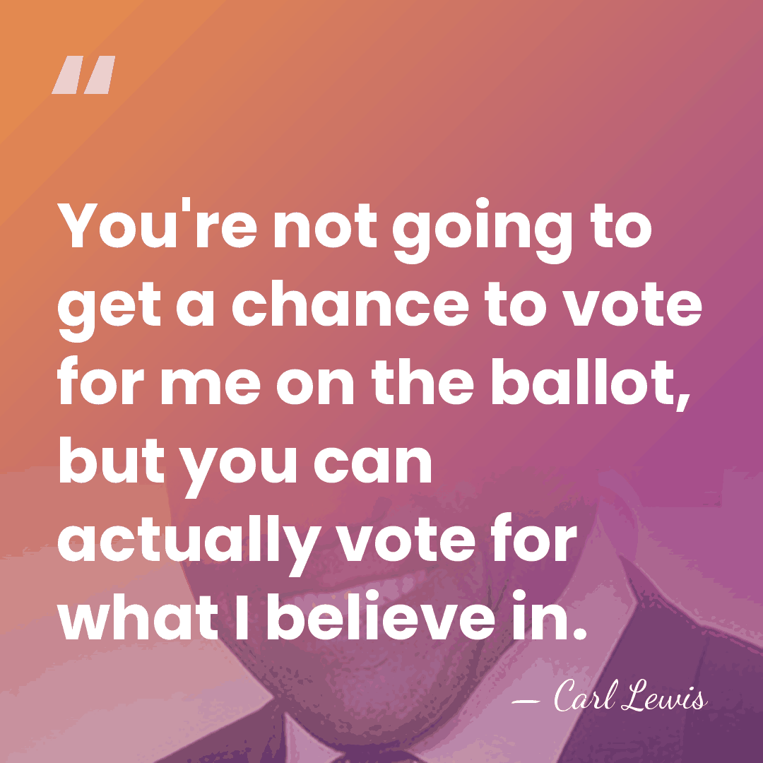 You're not going to get a chance to vote for me on&hellip; - Carl Lewis