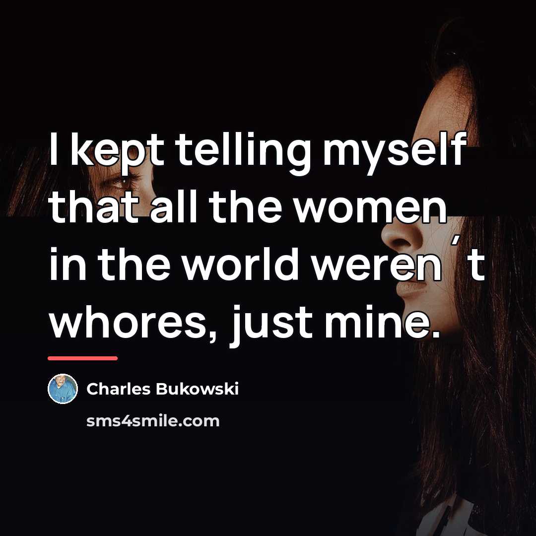“I kept telling myself that all the women in the…” quote by Charles Bukowski