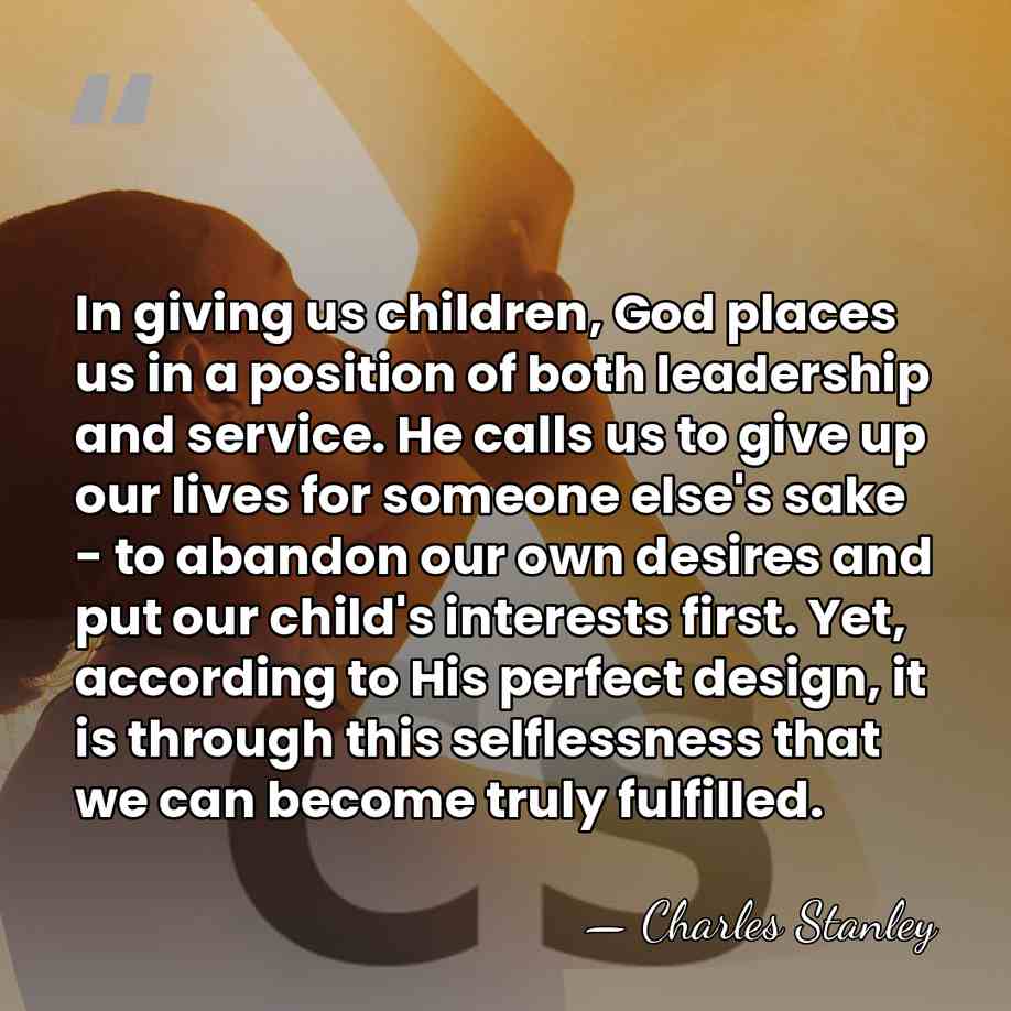 In giving us children, God places us in a position of both&hellip; - Charles Stanley