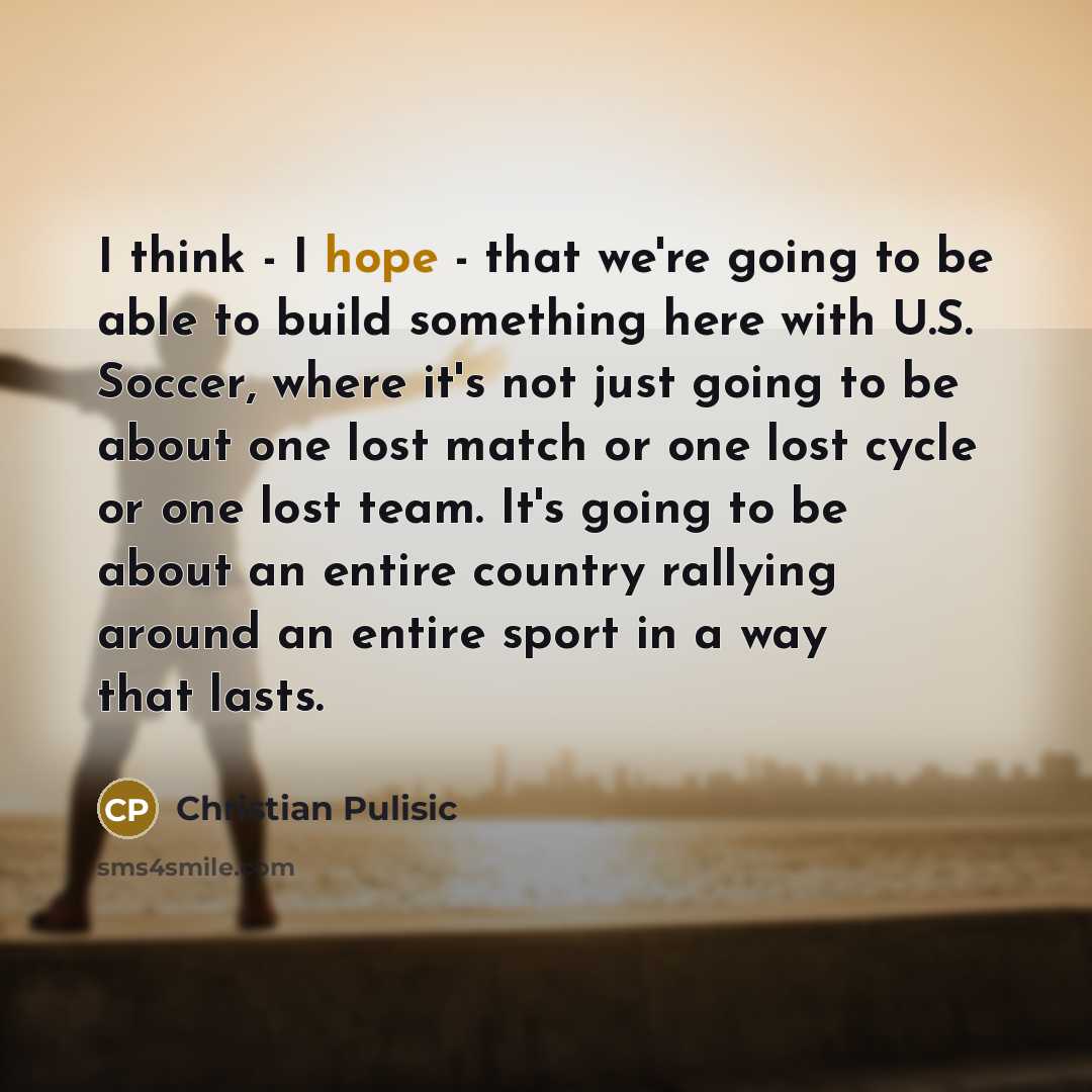 “I think - I hope - that we're going to…” quote by Christian Pulisic